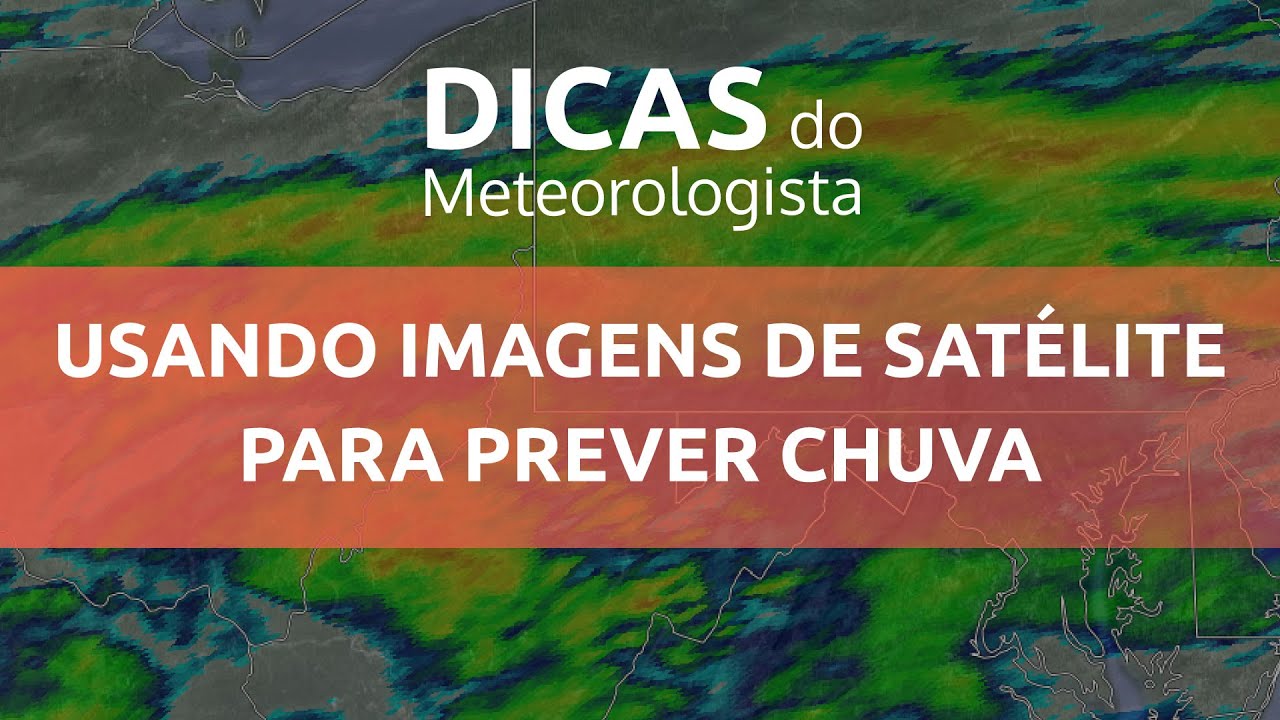 Usando imagens de satélite para prever chuva - Dicas do Meteorologista