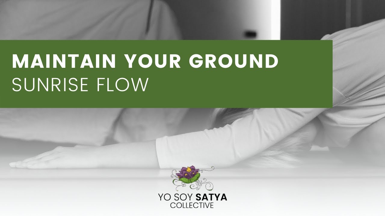 Sunrise Flow: Maintain Your Ground | Yo Soy Satya Collective