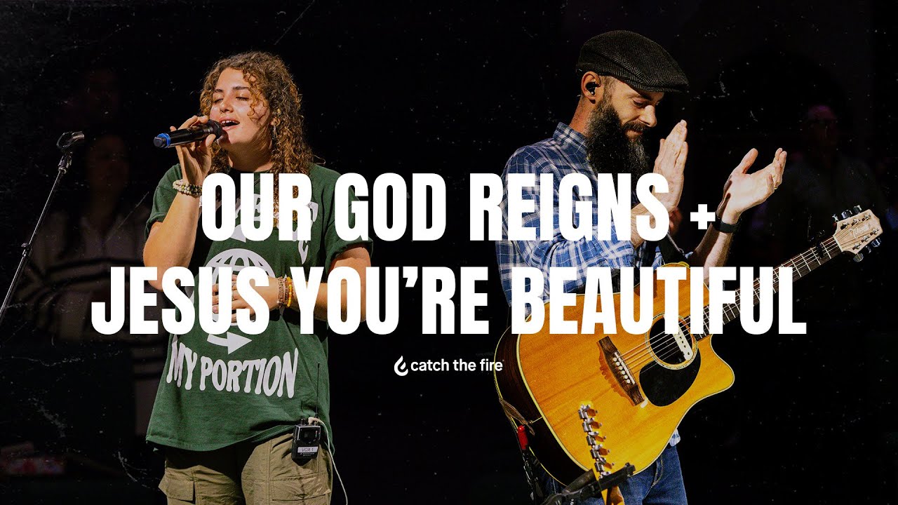 Our God Reigns + Jesus You're Beautiful (Live) | Catch The Fire Raleigh