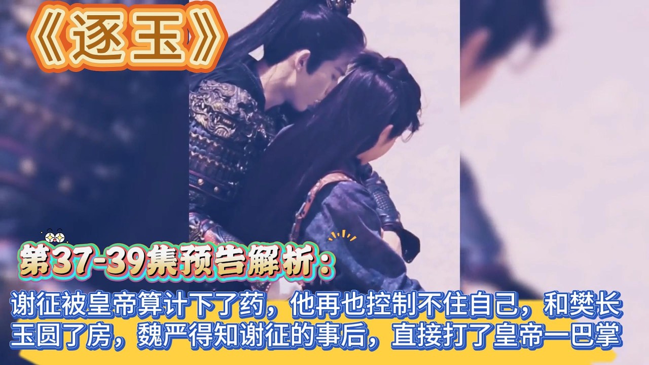 《逐玉》第37-39集預告解析：謝征被皇帝算計下了藥，他再也控制不住自己，和樊長玉圓了房，魏嚴得知謝征的事後，直接打了皇帝一巴掌 #张凌赫#田曦薇
