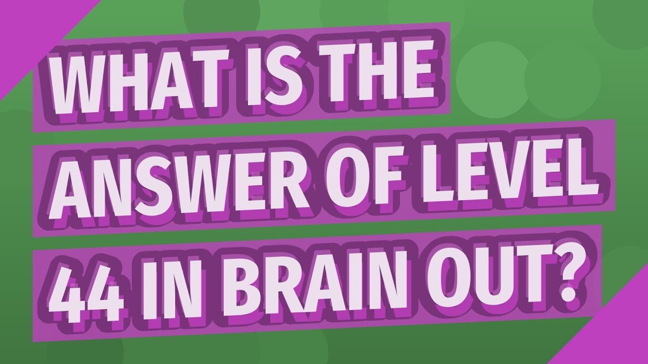 What is the answer of level 44 in brain out?