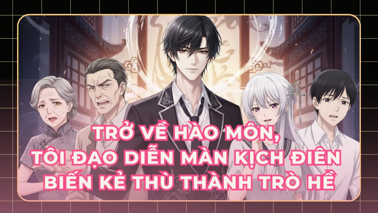 FULL Trở Về Hào Môn, Tôi Đạo Diễn Màn Kịch Điên Biến Kẻ Thù Thành Trò Hề