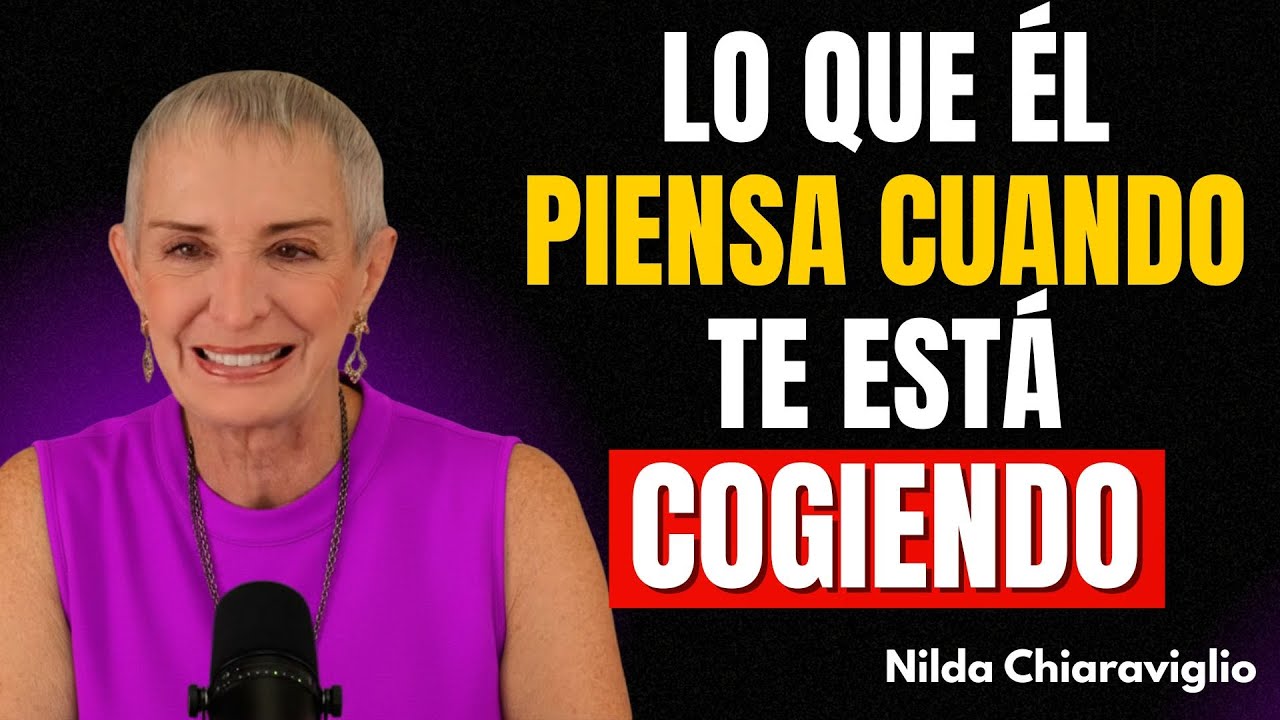 ESTO Es Lo Que un Hombre REALMENTE Piensa cuando está dentro de ti | Nilda Chiaraviglio