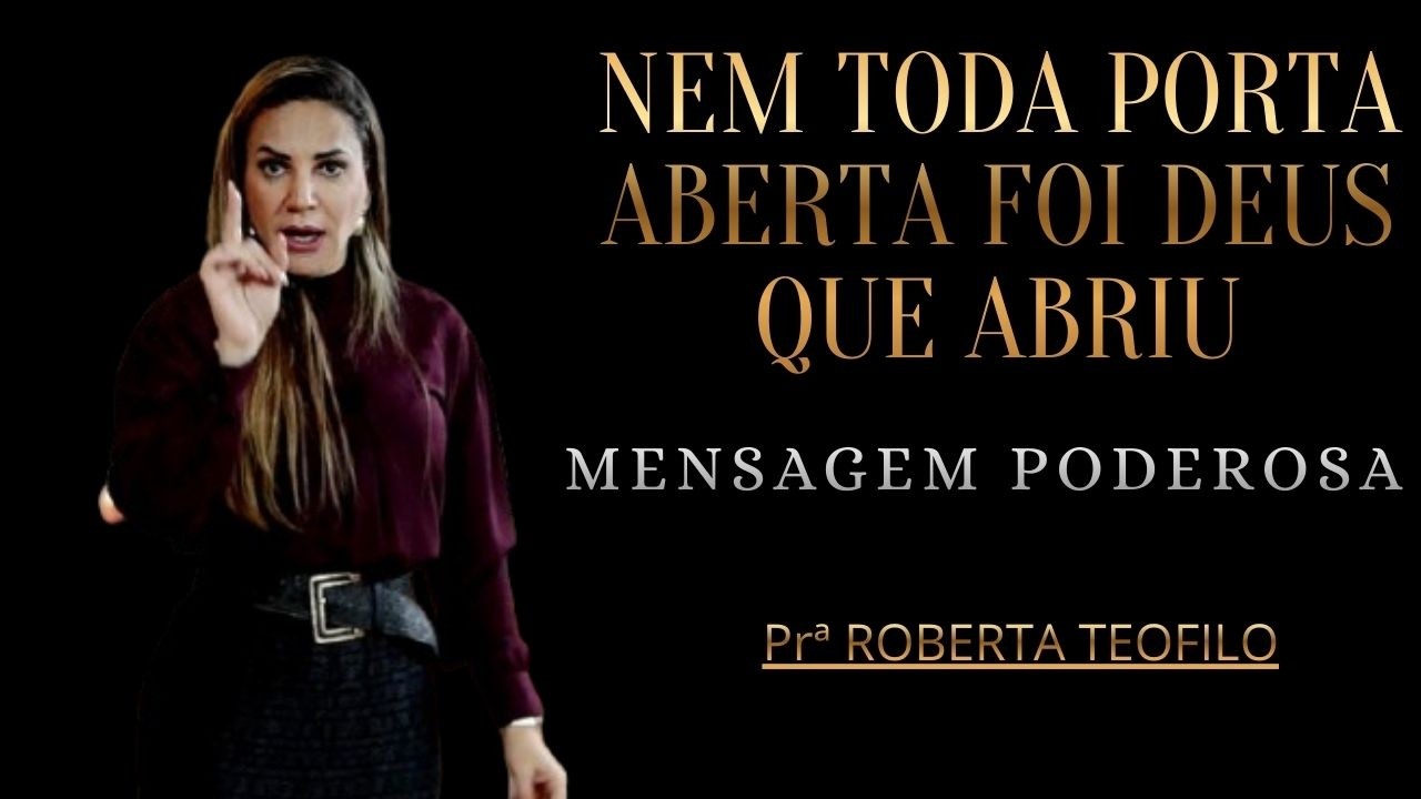 Nem toda porta ABERTA foi Deus que ABRIU / Prª Roberta Teófilo / Mensagem Poderosa.
