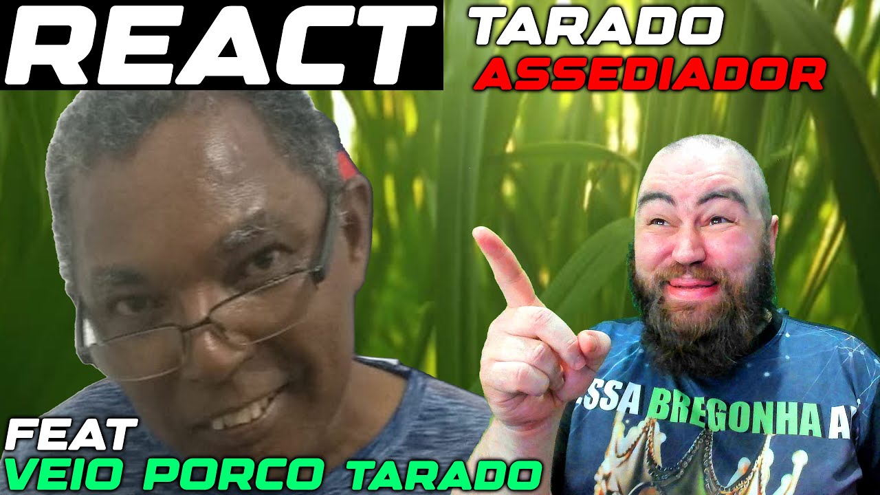 REACT VELHO PORCO TARADO ASSEDIADOR