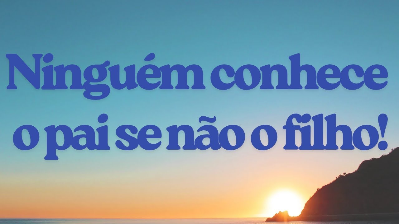 Ninguém conhece o pai se não o filho 
