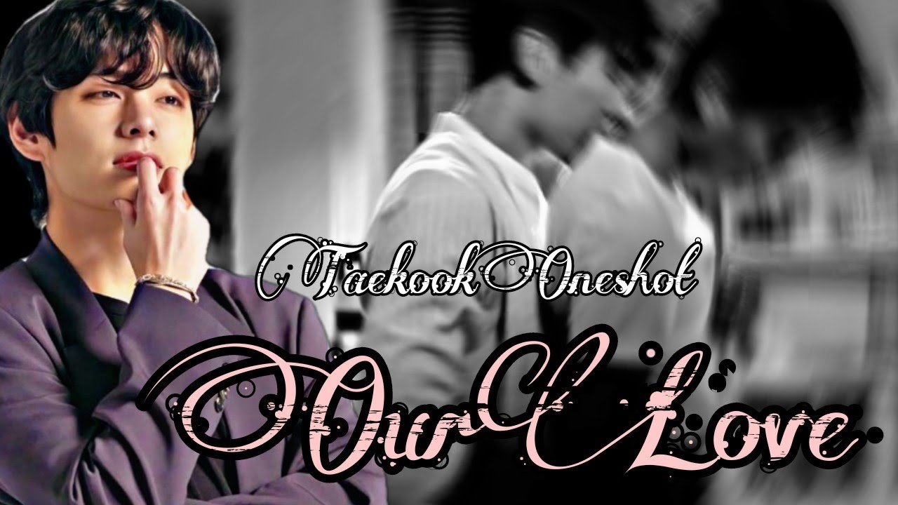 𝐎𝐮𝐫 𝐋𝐨𝐯𝐞 Taekook Oneshot [A Romantic package #2] Top Taehyung Sub Jungkook