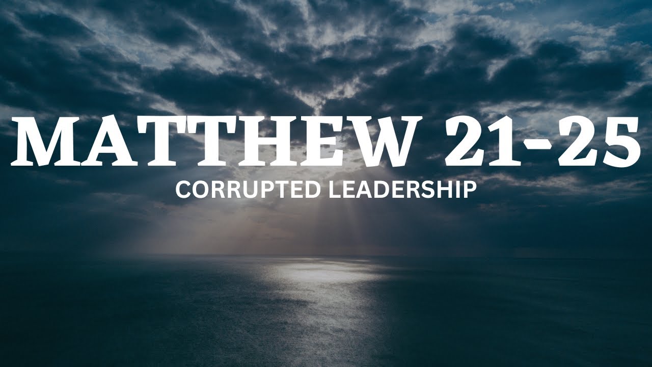 Matthew 21-25: Corrupted Leadership