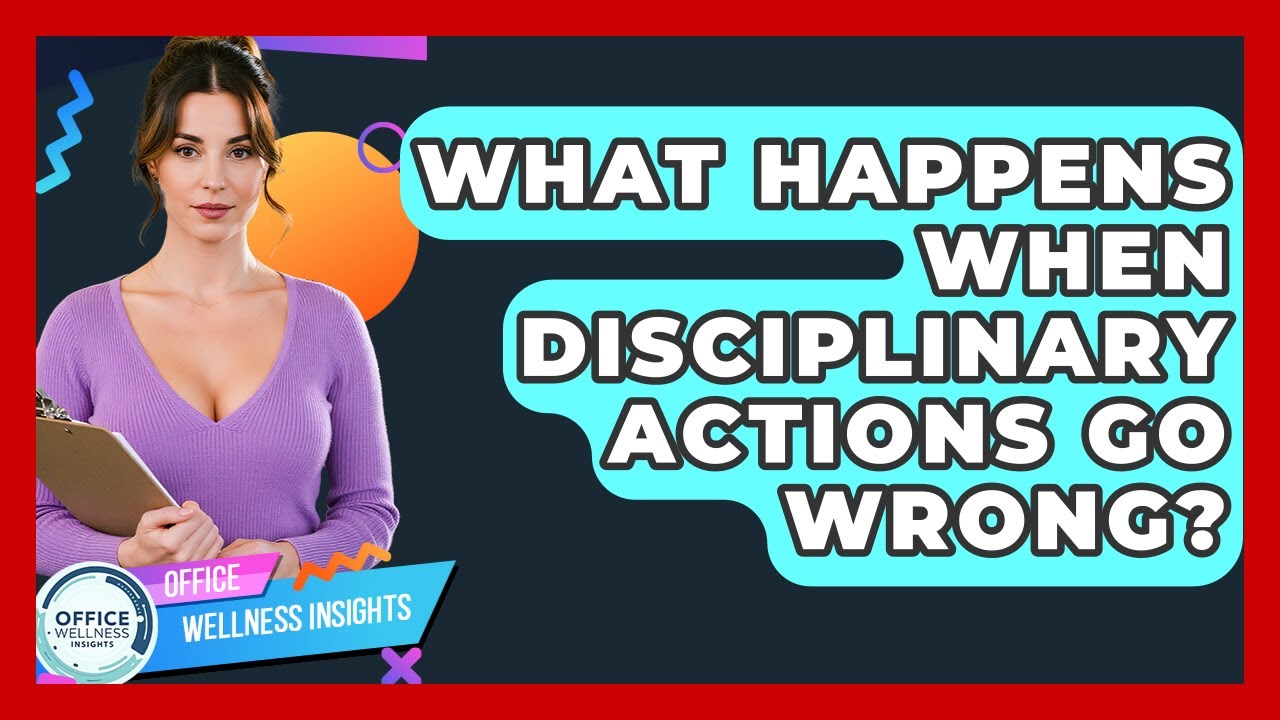 What Happens When Disciplinary Actions Go Wrong? - Office Wellness Insights