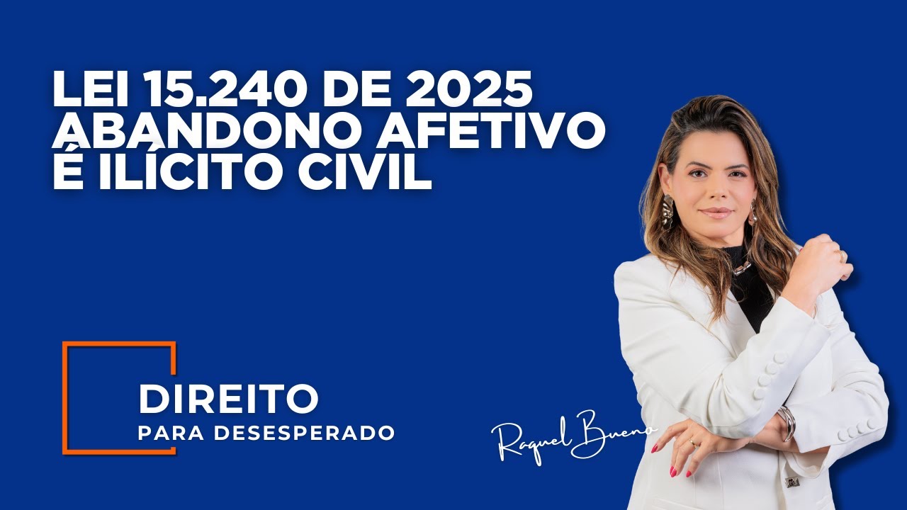 LEI 15 240 DE 2025 ABANDONO AFETIVO É ILÍCITO CIVIL | Direito para Desesperado