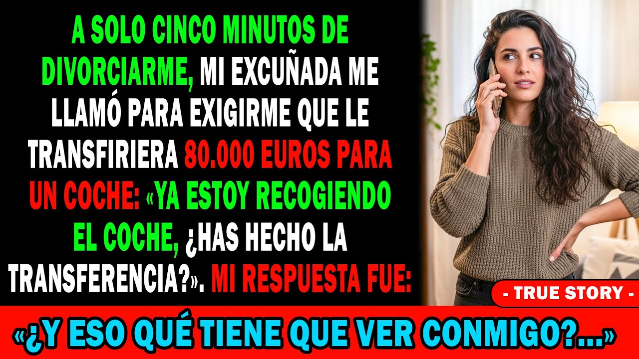 ⚖️A 5 Minutos De Divorciarme💔 Mi Excuñada Exige 80.000€💶 Para Un Coche🚗😏 Me Burlé: 