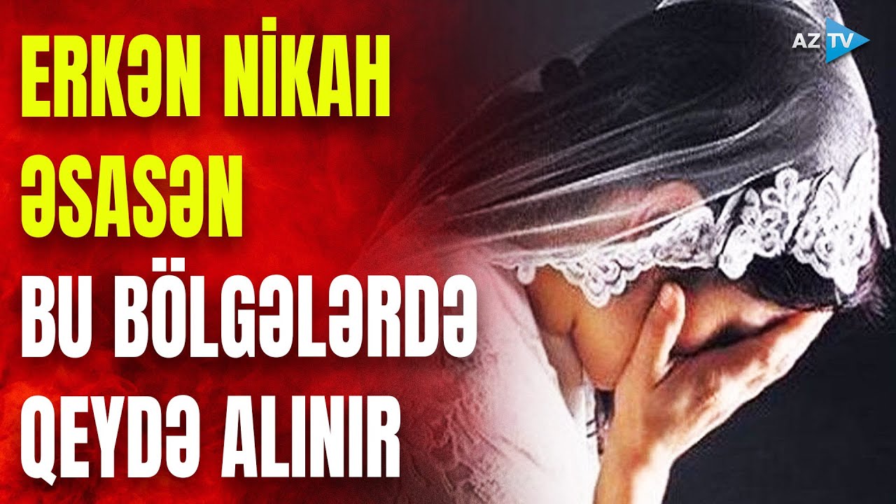 10-larla şəxs məsuliyyətə cəlb edilib:Erkən nikah halları əsasən bu bölgələrdə rast gəlinir