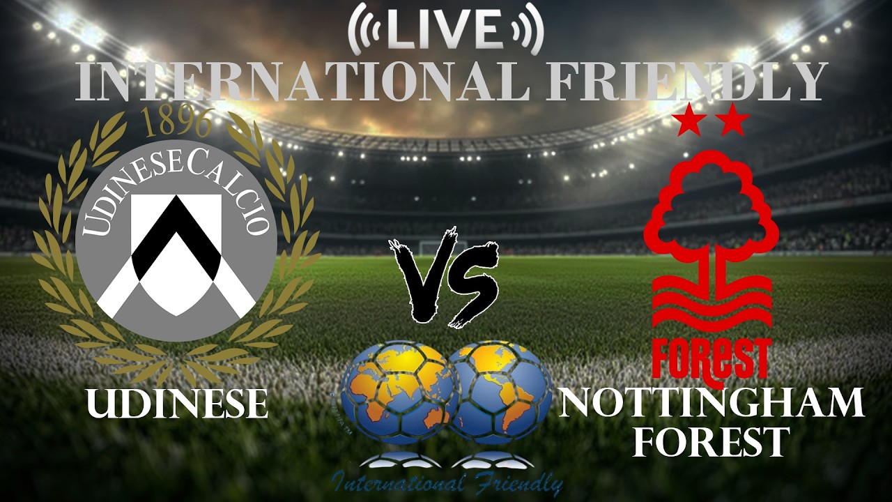 🔴 Udinese vs Nottingham Forest | International Club Friendly | Live Score