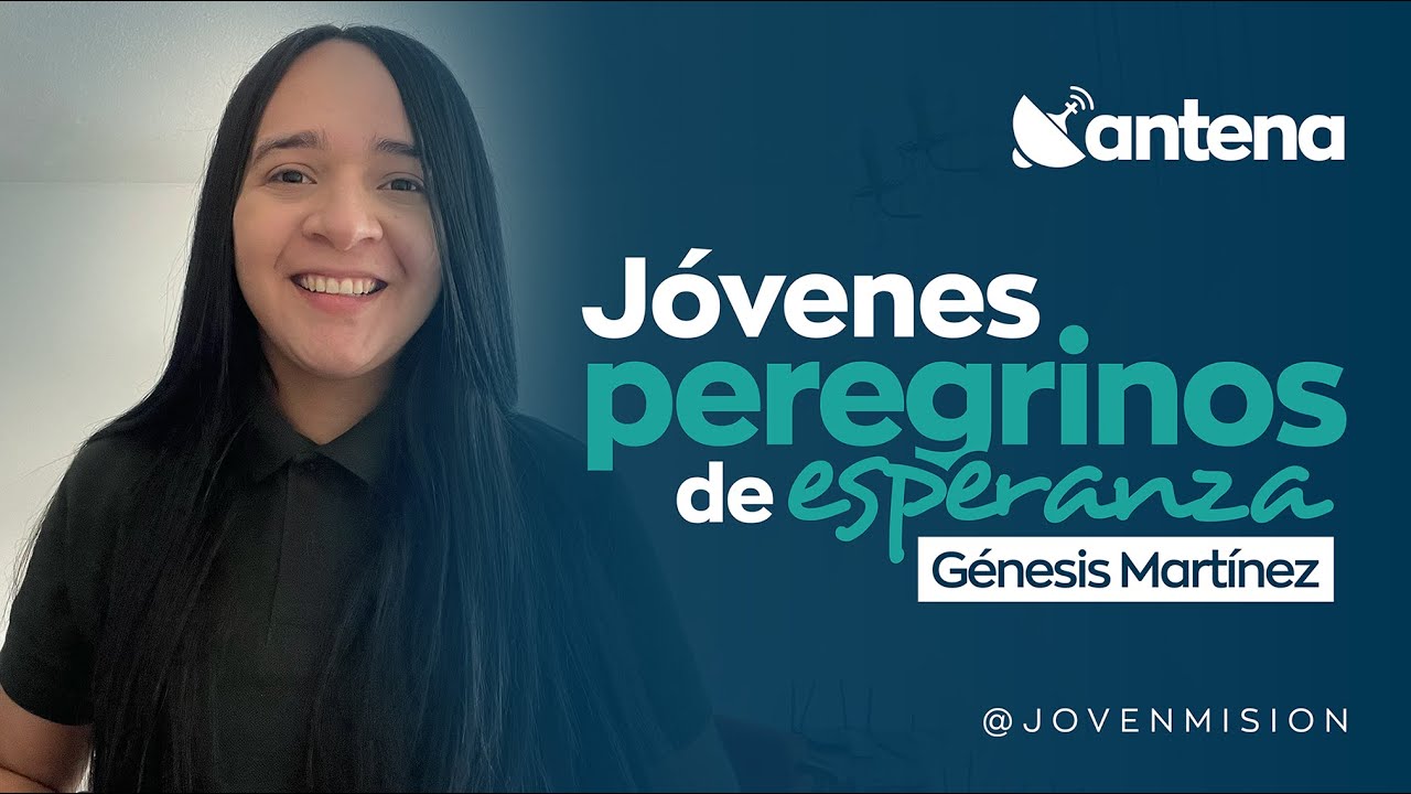 Jóvenes peregrinos de la esperanza | Génesis Martínez #Antena