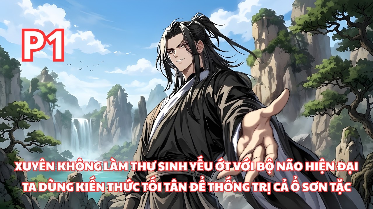 Xuyên Không Là Một Thư Sinh, Ta Có Kiến Thức Hiện Đại Nên Làm Trùm Cuối Của Sơn Tặc Không Khó - P1