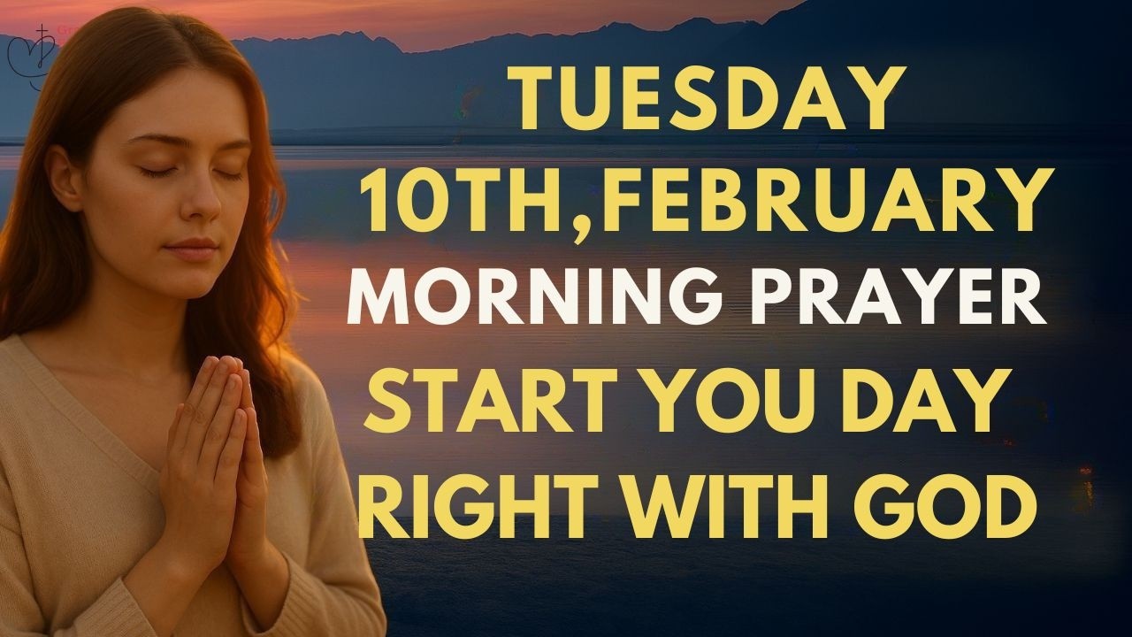 Tuesday, February 10th | Pray First | Powerful Morning Prayer to Start Your Day Right with God