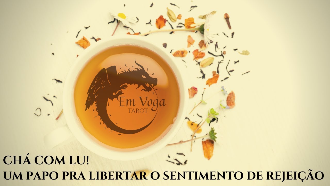 Um papo para libertar o sentimento de rejeição! - CHÁ COM LU