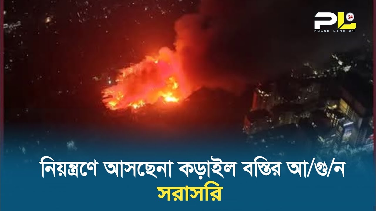 Live : নিয়ন্ত্রণে আসছেনা কড়াইল বস্তির আ/গু/ন Pulse Line 24 / PL24 \ News 