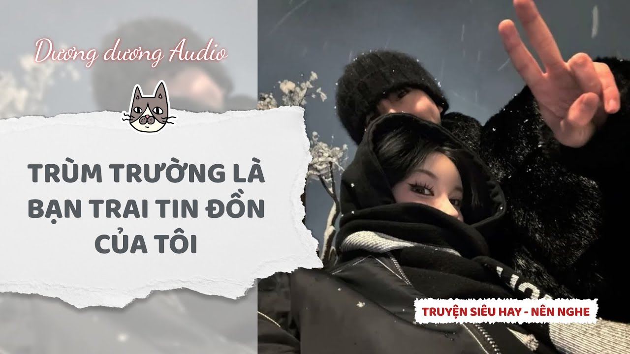 Truyện Audio | Trùm trường là bạn trai tin đồn của tôi - Dương Dương Audio #truyenaudio   #audio