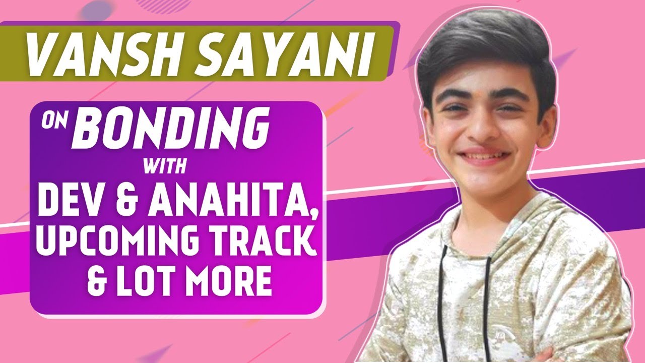Vansh Sayani Interview On Bonding With Dev & Anahita, Fun Moment With Pavitra, Upcoming Track & More
