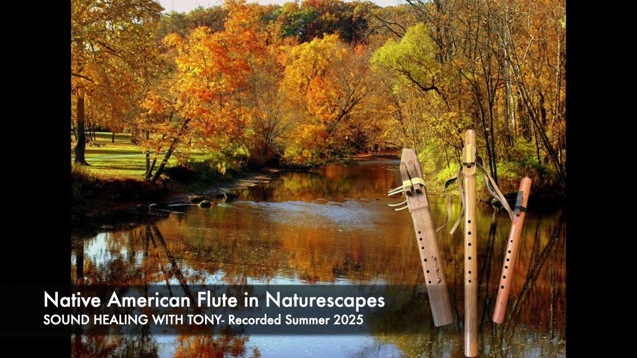 Native American Flute in Naturescapes | SOUND HEALING WITH TONY | Recorded Summer 2025