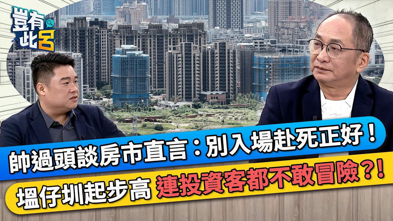 帥過頭談房市直言：別入場赴死正好！ 塭仔圳起步高 連投資客都不敢冒險？!｜豈有此呂 EP326 精華
