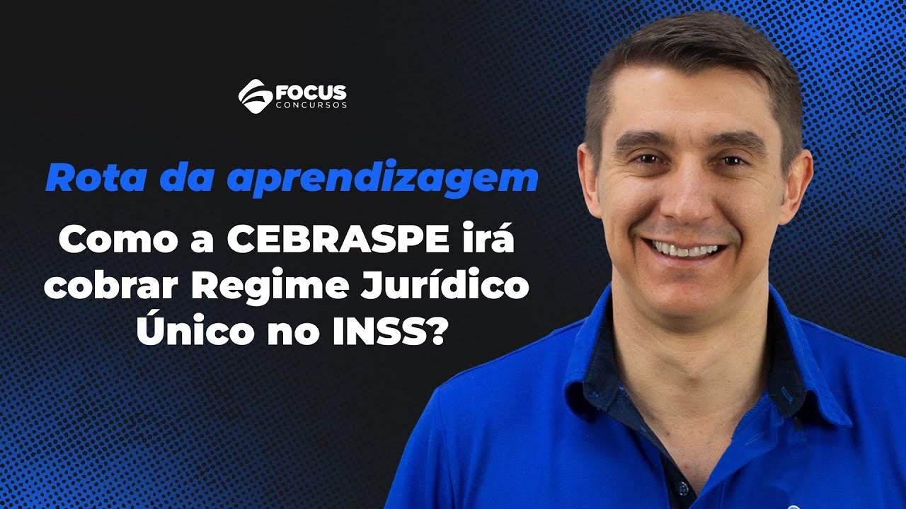 Rota da aprendizagem: Como a CEBRASPE vai cobrar Regime Jurídico Único no INSS?