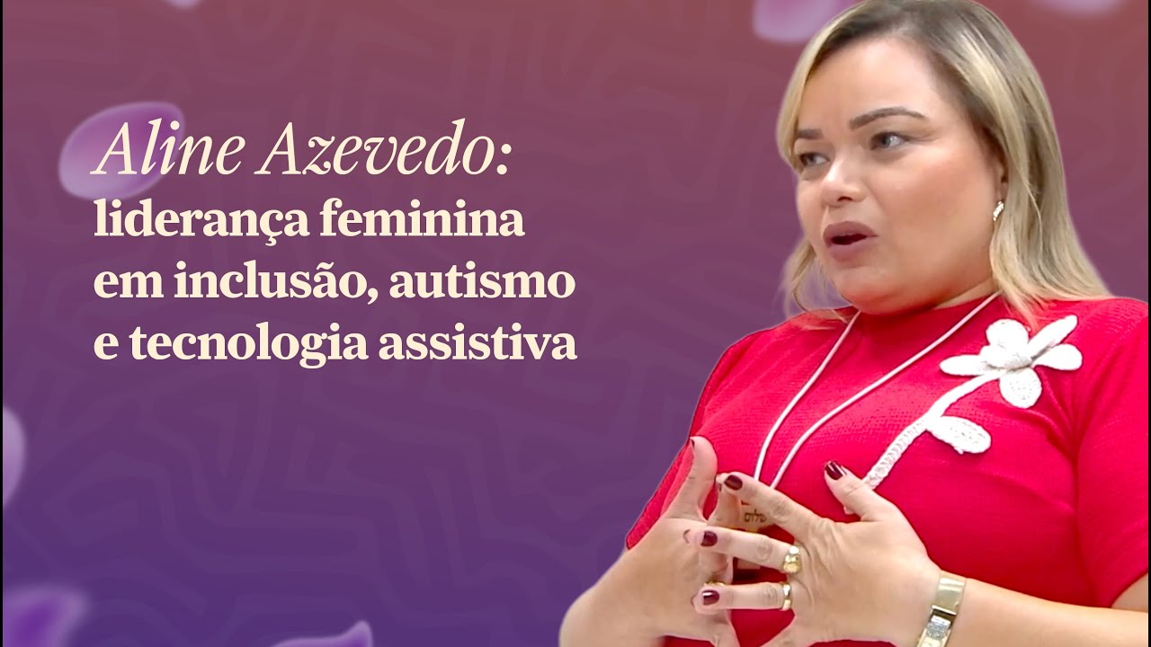 Aline Azevedo: liderança feminina em inclusão, autismo e tecnologia assistiva