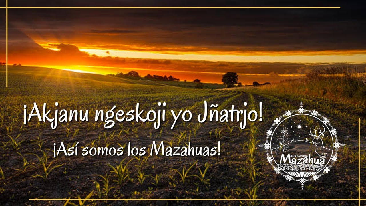 &iexcl;Akjanu Ngeskoji Yo J&ntilde;atrjo! (&iexcl;As&iacute; Somos Nosotros los Mazahuas!)
