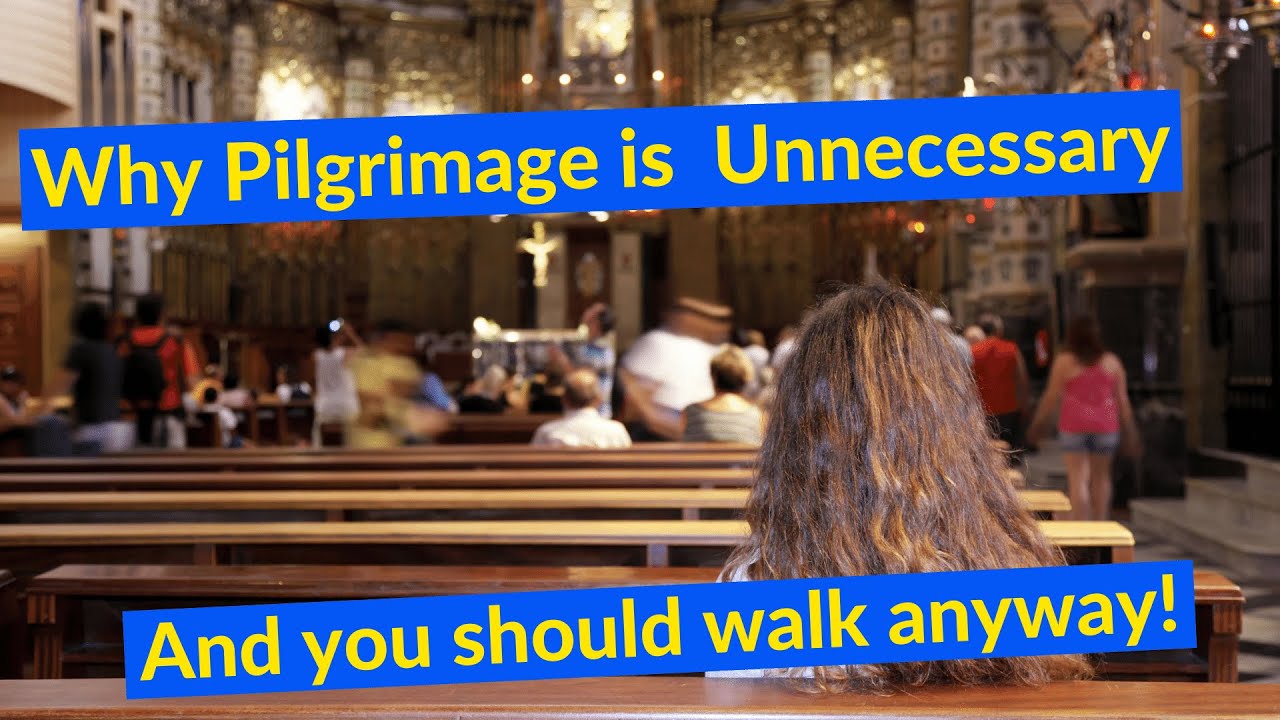 Why Pilgrimage is Unnecessary for Christians: And Why You Should Walk Camino Anyway