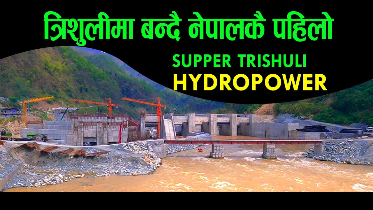 नेपालमै नयाँ प्रविधिको सुपर त्रिशुली जलविधुत आयोजना यतिसम्म बन्यो | Supper Trishuli Hydropower