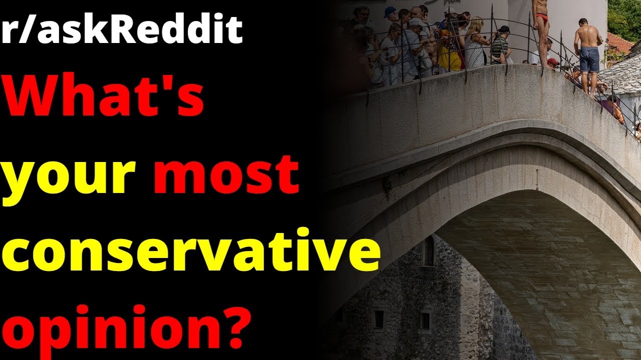 What's your most conservative opinion? | r/askReddit