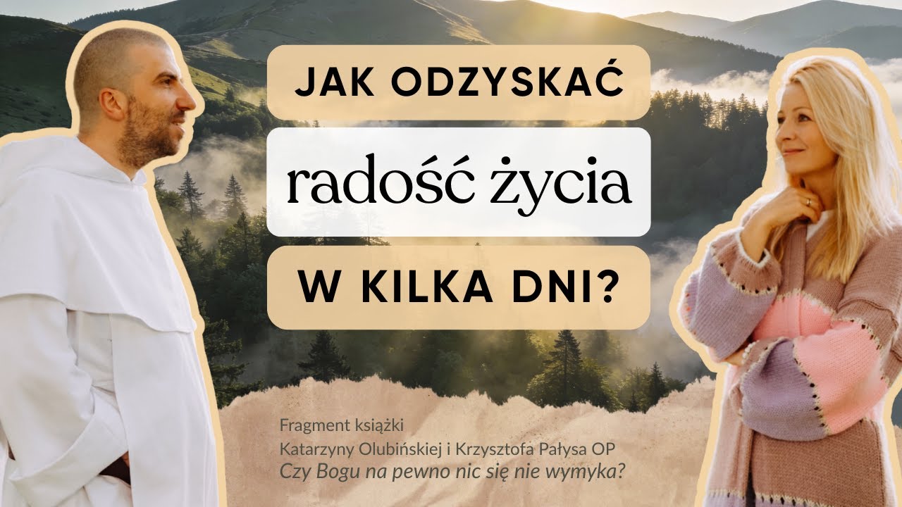 Jak odzyskać radość życia w kilka dni? ❖ Krzysztof Pałys OP i Katarzyna Olubińska