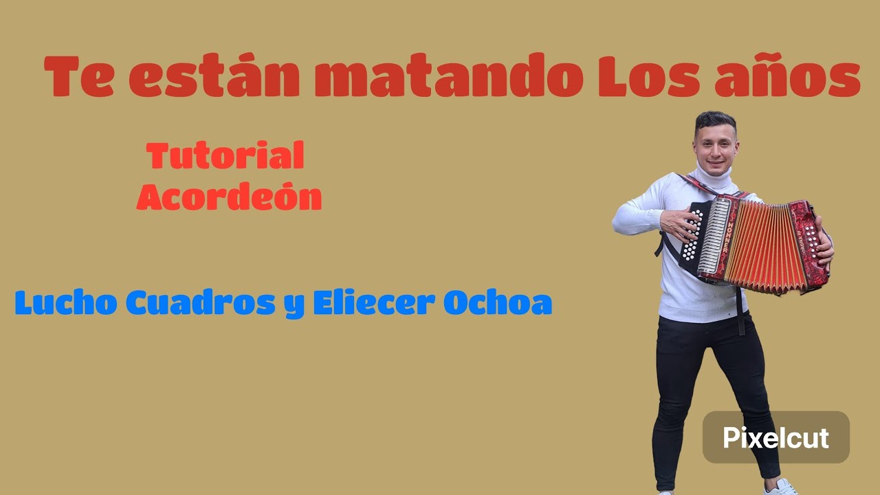 Te están matando los años,  TUTORIAL, Lucho Cuadros & Eliecer Ochoa, acordeón BESAS cinco letras.