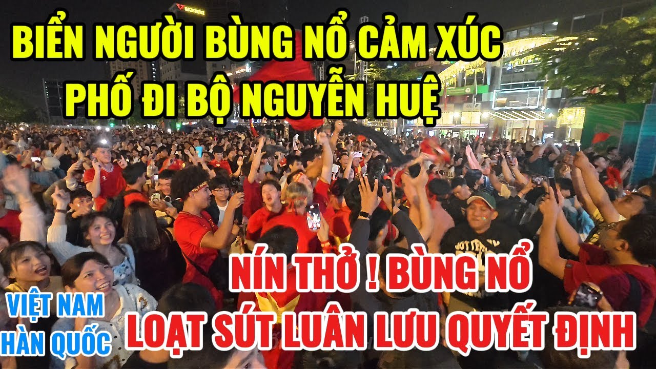 BIỂN NGƯỜI BÙNG NỔ CẢM XÚC PHỐ ĐI BỘ NGUYỄN HUỆ | NÍN THỞ ! BÙNG NỔ LOẠT SÚT LUÂN LƯU QUYẾT ĐỊNH |