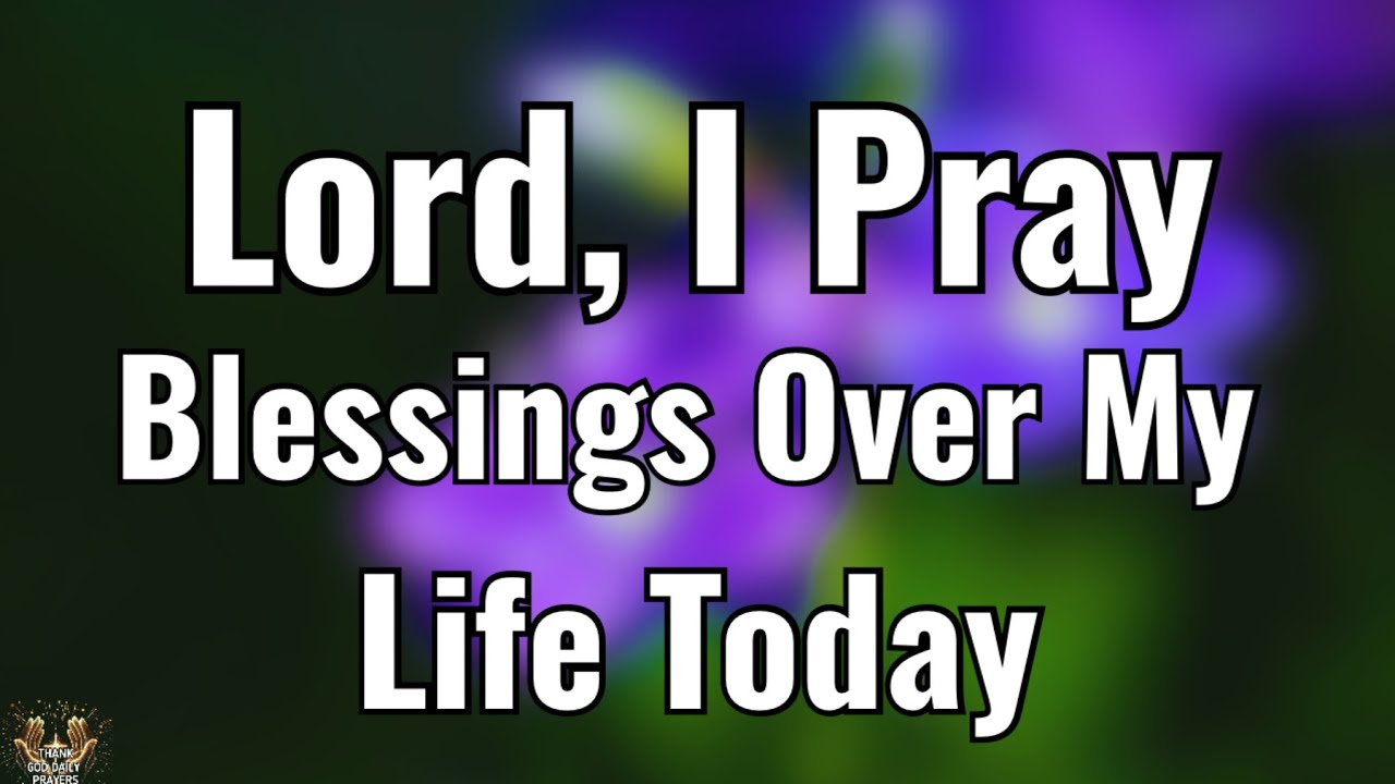 Lord, I Pray for Blessings Over My Life Today | Morning Prayer
