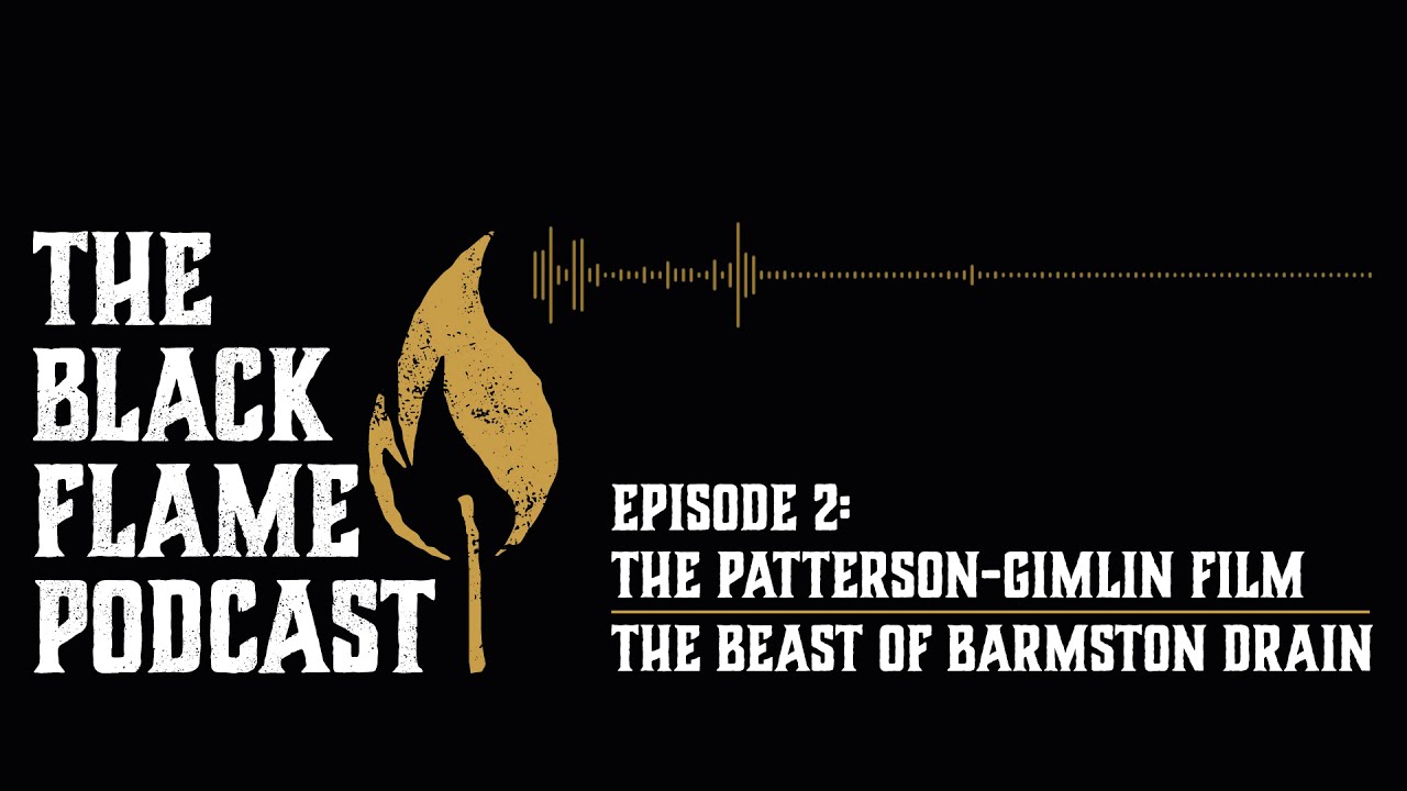 The Black Flame Podcast | Ep. 2 | The Patterson-Gimlin Film and The Beast Of Barmston Drain