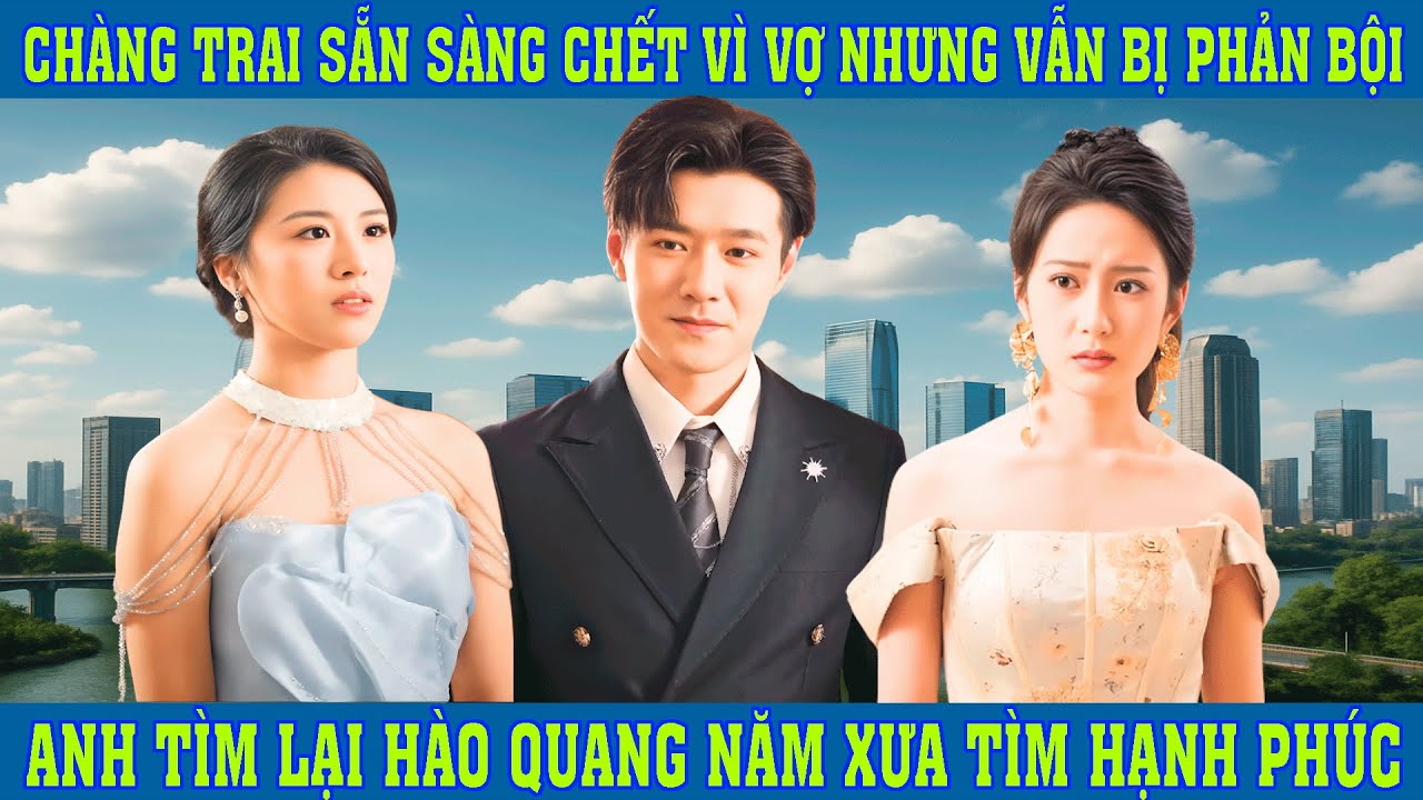 Chàng Trai Sắn Sàng Chết Vì Vợ Nhưng Vẫn Bị Phản Bội,  Anh Tìm Lại Hào Quang Năm Xưa Tìm Hạnh Phúc