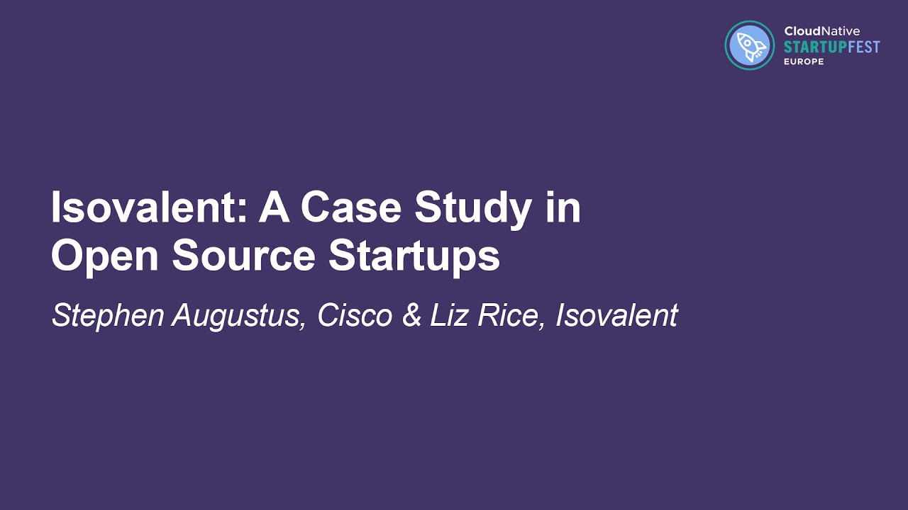 Isovalent: A Case Study in Open Source Startups - Stephen Augustus, Cisco & Liz Rice, Isovalent