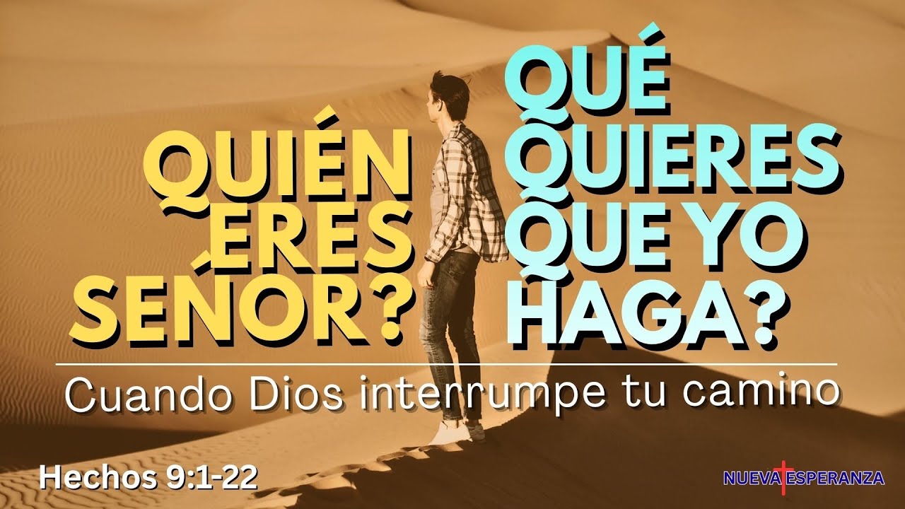Hechos 9:1-22 ¿QUIEN ERES SEŃOR? ¿QUE QUIERES QUE YO HAGA?
