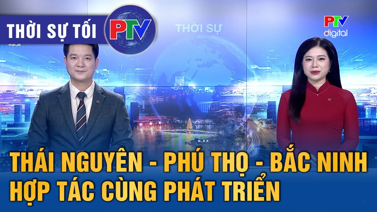 Thời sự Phú Thọ tối 30/1/2026 | Thái Nguyên - Phú Thọ - Bắc Ninh hợp tác cùng phát triển