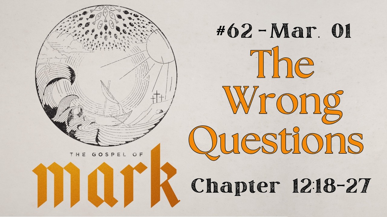 The Wrong Questions - Gospel of Mark #62 - Sunday, March 1, 2026