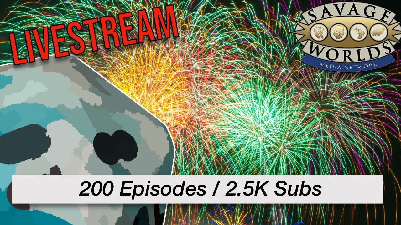 Celebration Livestream! 200 numbered episodes and 2.5k subs ... Thank you Savage Worlds fans