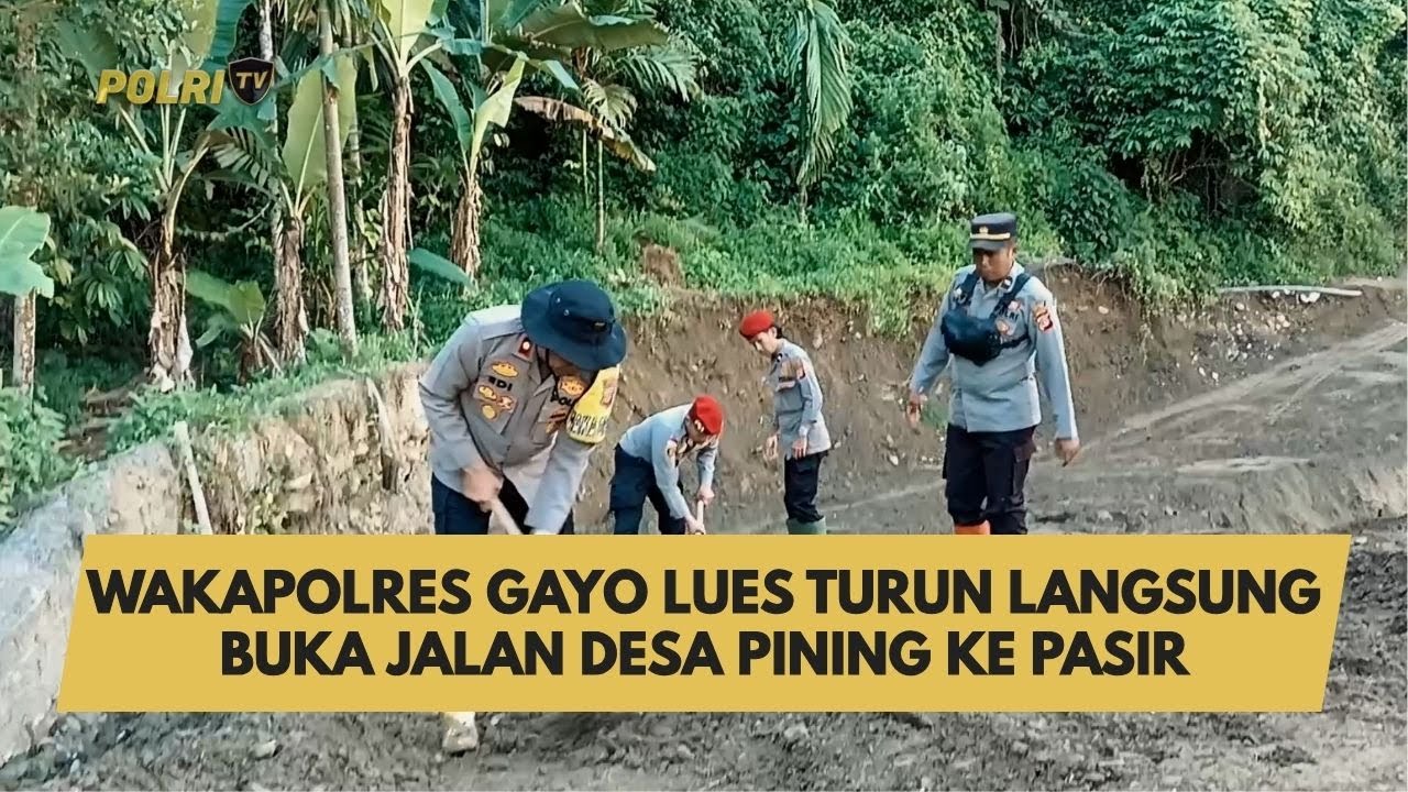WAKAPOLRES GAYO LUES TURUN LANGSUNG BUKA JALAN DESA PINING KE PASIR