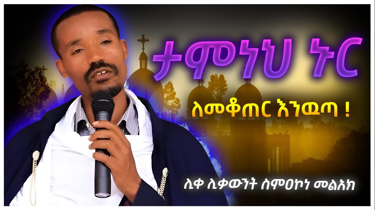 ለመቆጠር እንዉጣ ! ሊቀ ሊቃውንት ስምዐኮነ መልአክ Liqe Liqawnt Smakone Melak