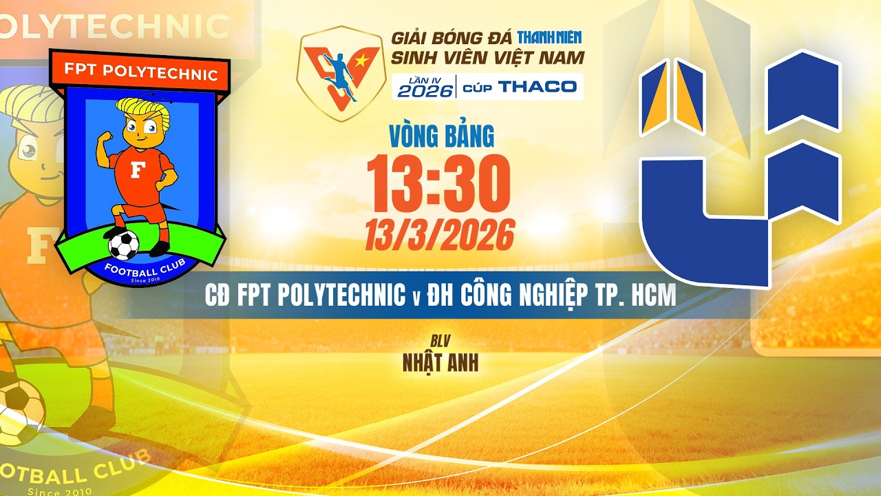🔴TRỰC TIẾP: CĐ FPT POLYTECHNIC - ĐH CÔNG NGHIỆP TP. HCM | VCK GIẢI BÓNG ĐÁ TNSV VIỆT NAM LẦN IV 2026