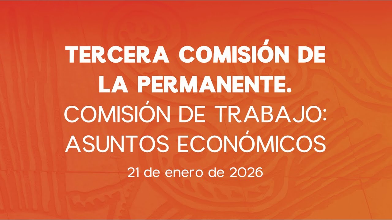 🔴Reunión de la Tercera Comisión de la Permanente: Asuntos Económicos - 21/01/2026