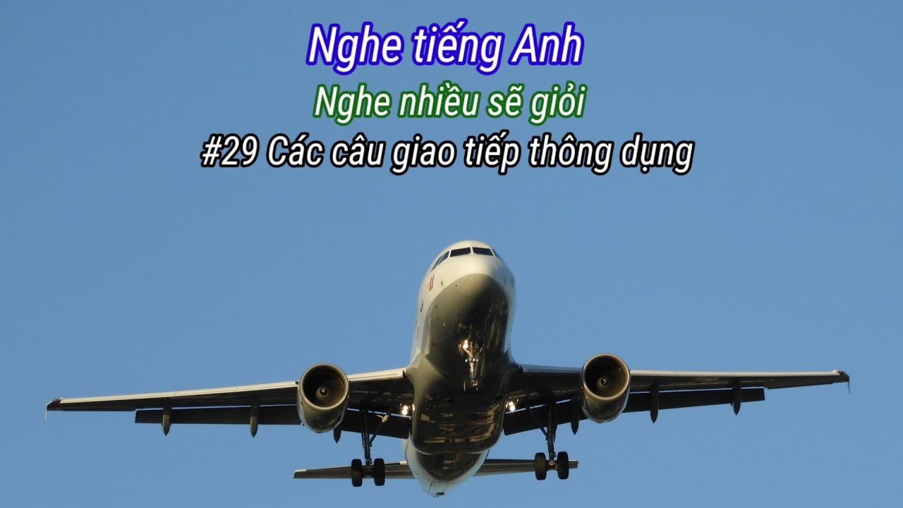 #29 Nghe tiếng Anh - Các câu giao tiếp thông dụng - Nghe nhiều sẽ giỏi.