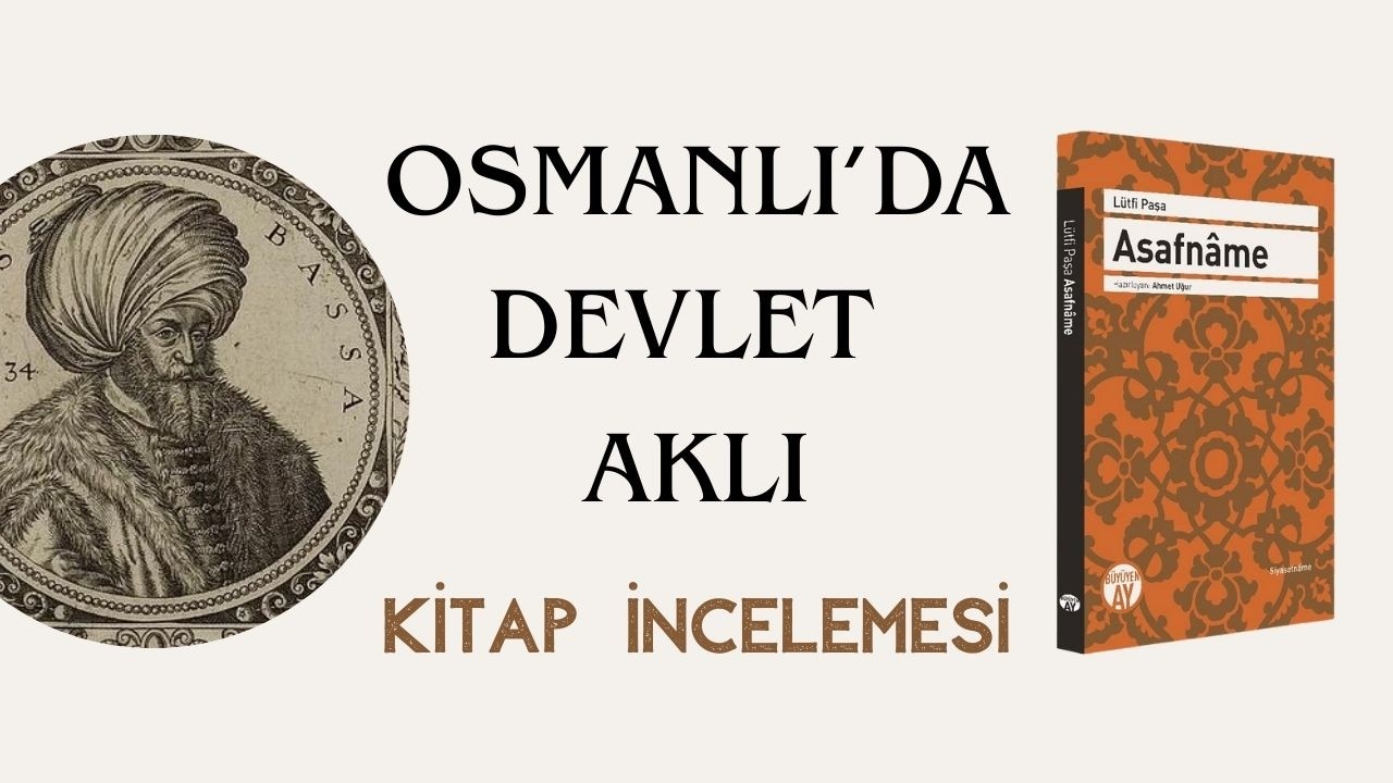 Güç, Ahlâk ve Yönetim: Asafnâme Ne Anlatıyor? - Lütfi Paşa - Doğu Siyasetnameleri -4-
