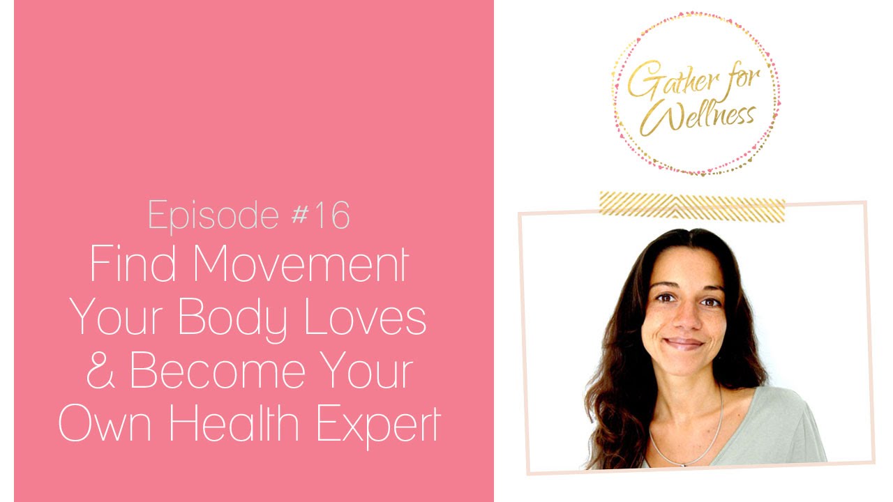 Find Movement Your Body Loves & Become Your Own Health Expert